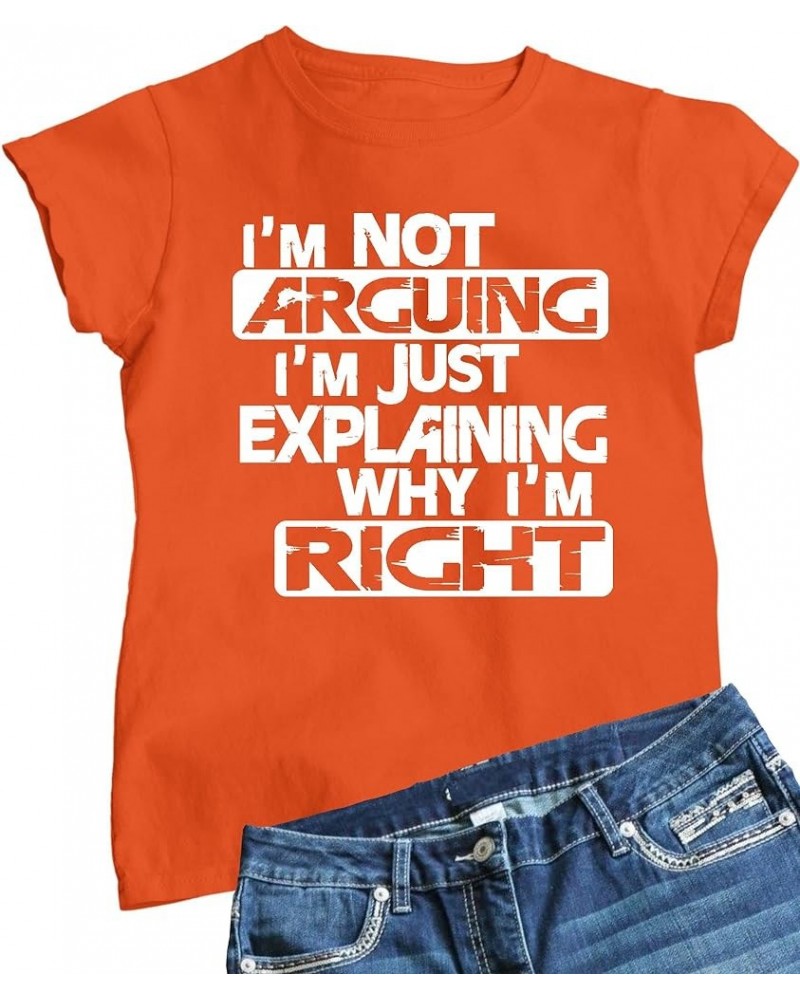 Womens I'm Not Arguing I'm Just Explaining Why I'm Right T-Shirt Orange $9.30 T-Shirts