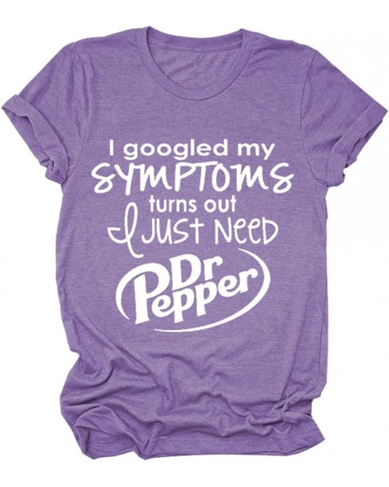 I Googled My Symptoms Turns Out I Just Need Dr. Pepper Funny Sayings Tee Women T-Shirt Short Sleeve Casual Pullover Tops Purp...